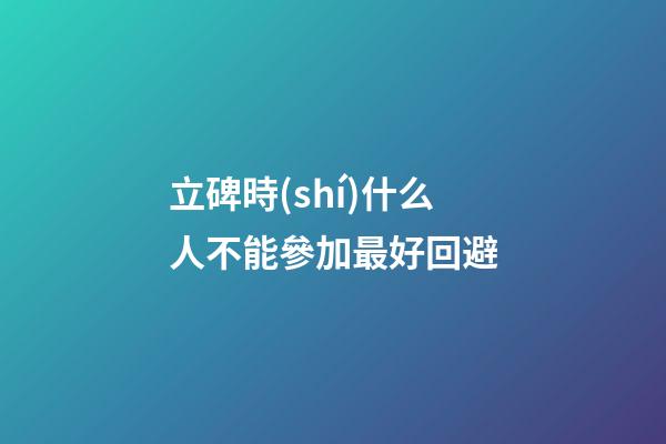 立碑時(shí)什么人不能參加最好回避