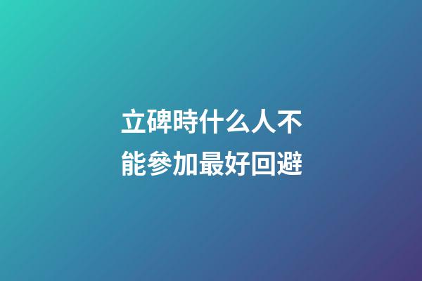 立碑時什么人不能參加最好回避