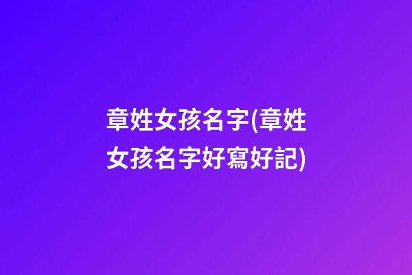 章姓女孩名字(章姓女孩名字好寫好記)
