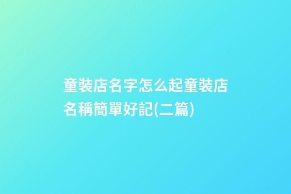 童裝店名字怎么起童裝店名稱簡單好記(二篇)-第1張-店鋪起名-玄機(jī)派