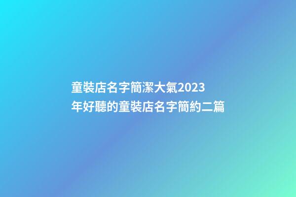 童裝店名字簡潔大氣2023年好聽的童裝店名字簡約二篇-第1張-店鋪起名-玄機派