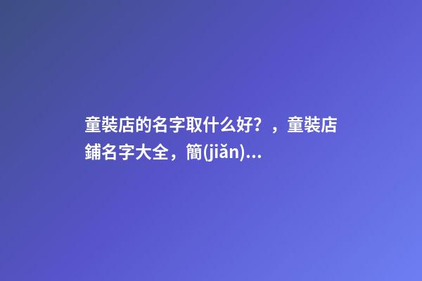 童裝店的名字取什么好？，童裝店鋪名字大全，簡(jiǎn)單好記洋氣-第1張-店鋪起名-玄機(jī)派