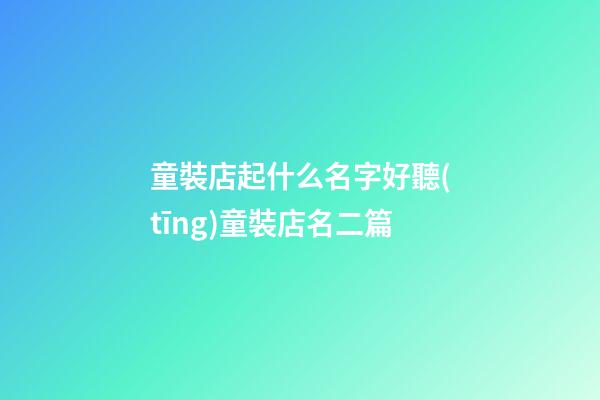 童裝店起什么名字好聽(tīng)童裝店名二篇-第1張-店鋪起名-玄機(jī)派