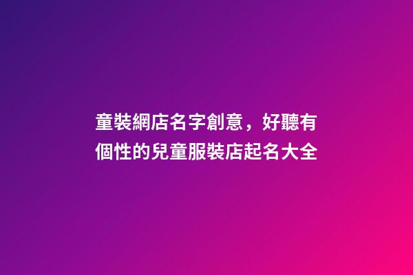 童裝網店名字創意，好聽有個性的兒童服裝店起名大全-第1張-店鋪起名-玄機派