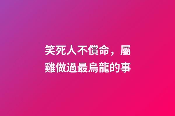 笑死人不償命，屬雞做過最烏龍的事