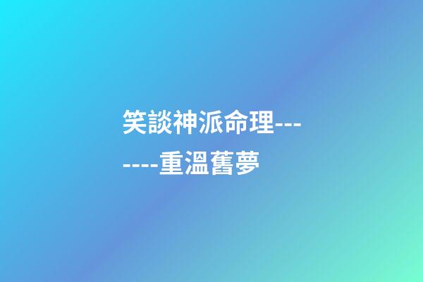 笑談神派命理-------重溫舊夢