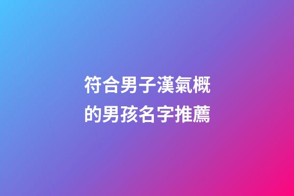 符合男子漢氣概的男孩名字推薦