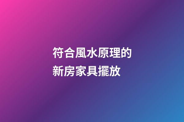 符合風水原理的新房家具擺放
