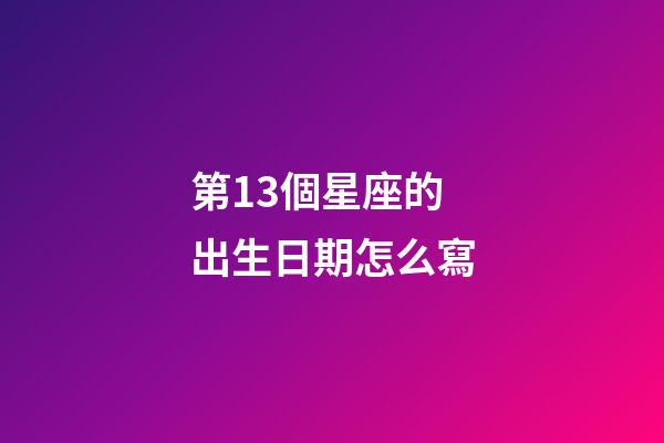 第13個星座的出生日期怎么寫-第1張-星座運勢-玄機派