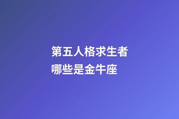 第五人格求生者哪些是金牛座-第1張-星座運勢-玄機派