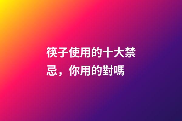 筷子使用的十大禁忌，你用的對嗎