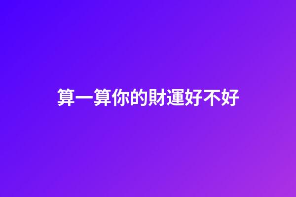 算一算你的財運好不好