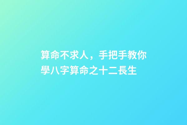 算命不求人，手把手教你學八字算命之十二長生