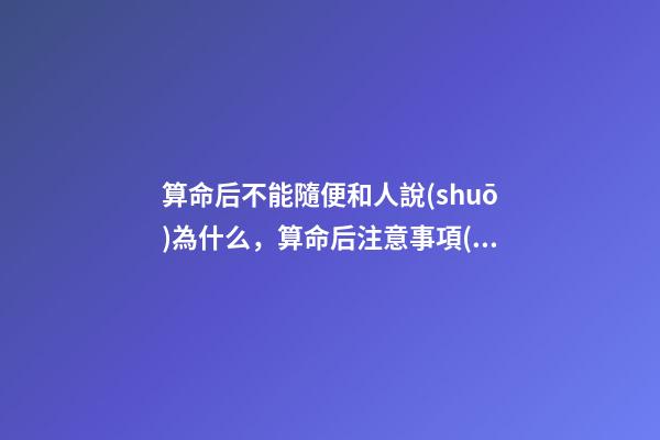 算命后不能隨便和人說(shuō)為什么，算命后注意事項(xiàng)