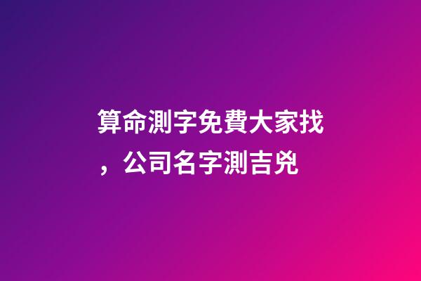 算命測字免費大家找，公司名字測吉兇-第1張-觀點-玄機派