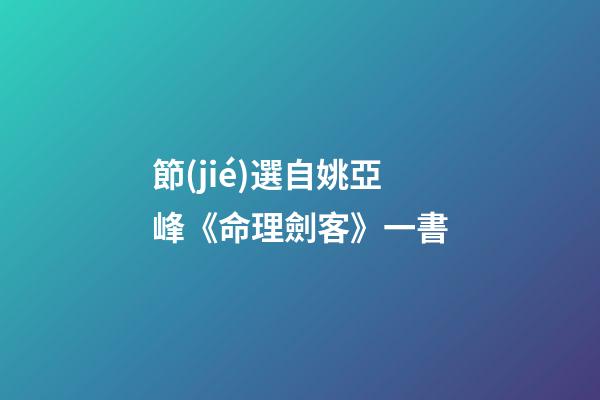 節(jié)選自姚亞峰《命理劍客》一書