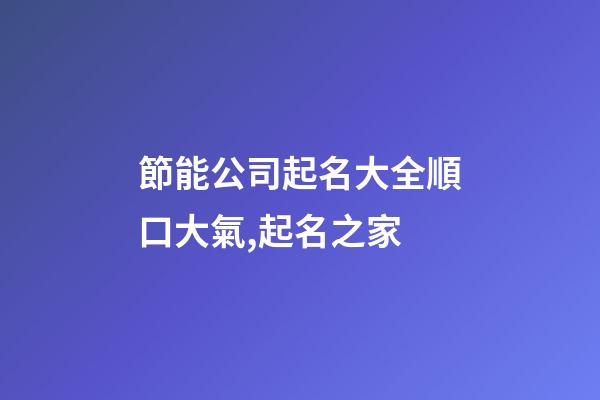 節能公司起名大全順口大氣,起名之家-第1張-公司起名-玄機派