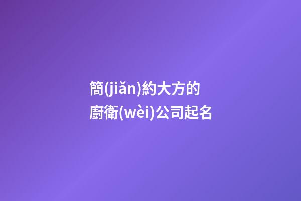 簡(jiǎn)約大方的廚衛(wèi)公司起名-第1張-公司起名-玄機(jī)派