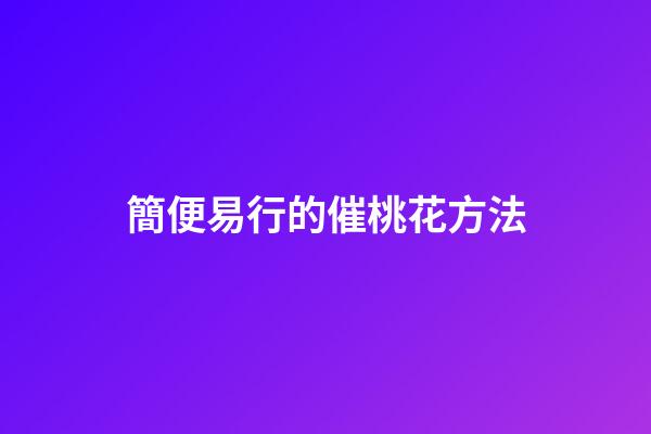 簡便易行的催桃花方法