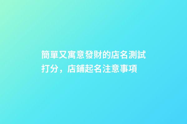 簡單又寓意發財的店名測試打分，店鋪起名注意事項-第1張-店鋪起名-玄機派