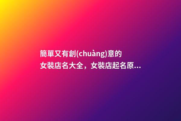 簡單又有創(chuàng)意的女裝店名大全，女裝店起名原則？-第1張-店鋪起名-玄機派