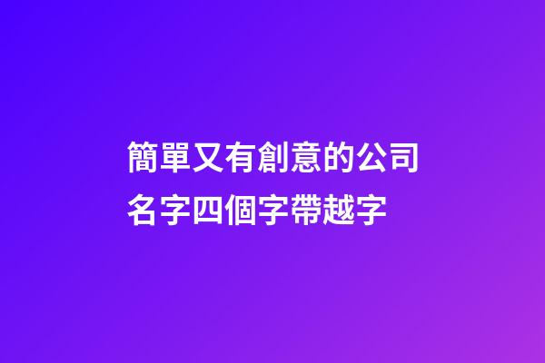 簡單又有創意的公司名字四個字帶越字-第1張-公司起名-玄機派