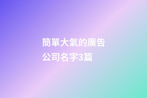 簡單大氣的廣告公司名字3篇-第1張-公司起名-玄機派