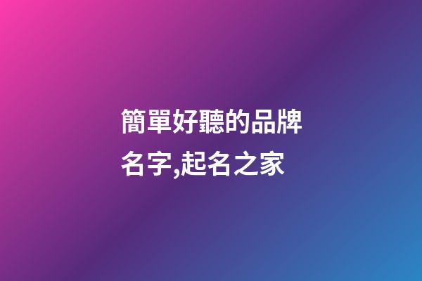 簡單好聽的品牌名字,起名之家-第1張-商標起名-玄機派