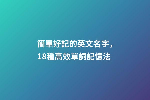 簡單好記的英文名字，18種高效單詞記憶法