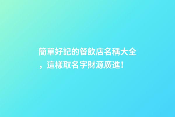 簡單好記的餐飲店名稱大全，這樣取名字財源廣進！-第1張-店鋪起名-玄機派