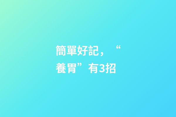 簡單好記，“養胃”有3招-第1張-觀點-玄機派