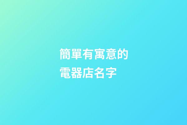 簡單有寓意的電器店名字