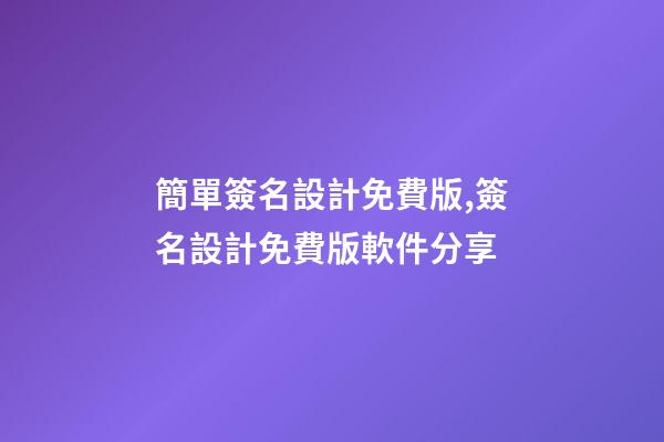簡單簽名設計免費版,簽名設計免費版軟件分享-第1張-觀點-玄機派