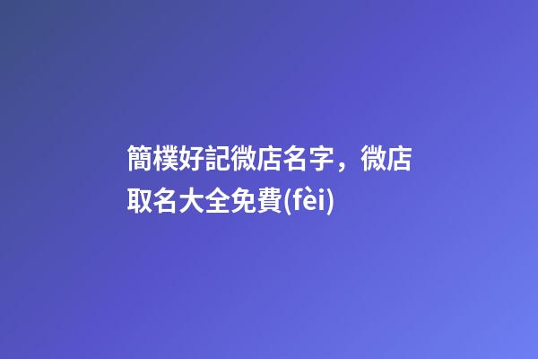 簡樸好記微店名字，微店取名大全免費(fèi)-第1張-店鋪起名-玄機(jī)派