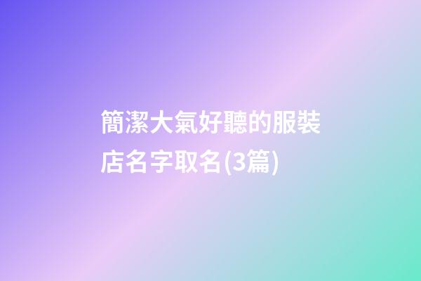 簡潔大氣好聽的服裝店名字取名(3篇)-第1張-店鋪起名-玄機派