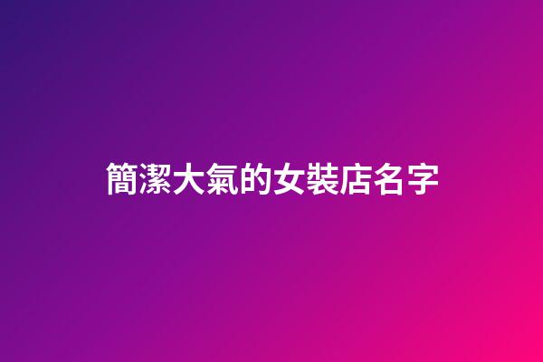 簡潔大氣的女裝店名字-第1張-店鋪起名-玄機派