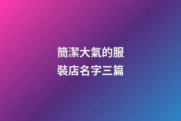 簡潔大氣的服裝店名字三篇-第1張-店鋪起名-玄機派