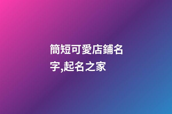 簡短可愛店鋪名字,起名之家
