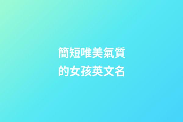 簡短唯美氣質的女孩英文名