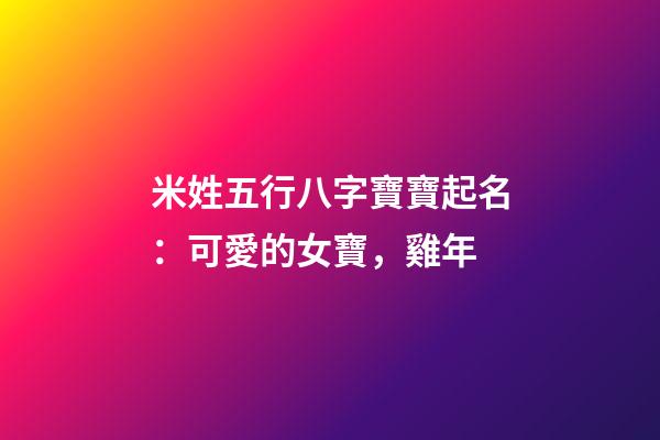米姓五行八字寶寶起名：可愛的女寶，雞年