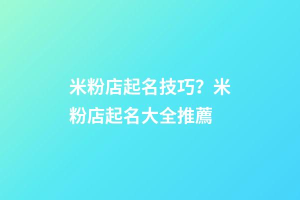 米粉店起名技巧？米粉店起名大全推薦-第1張-店鋪起名-玄機派