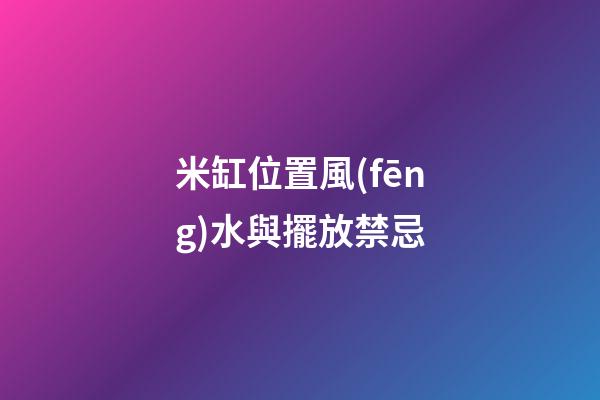 米缸位置風(fēng)水與擺放禁忌