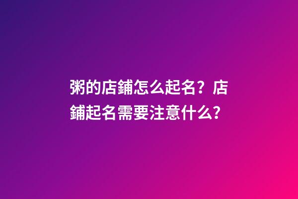 粥的店鋪怎么起名？店鋪起名需要注意什么？-第1張-店鋪起名-玄機(jī)派