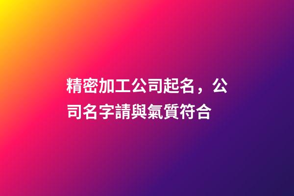 精密加工公司起名，公司名字請與氣質符合-第1張-公司起名-玄機派