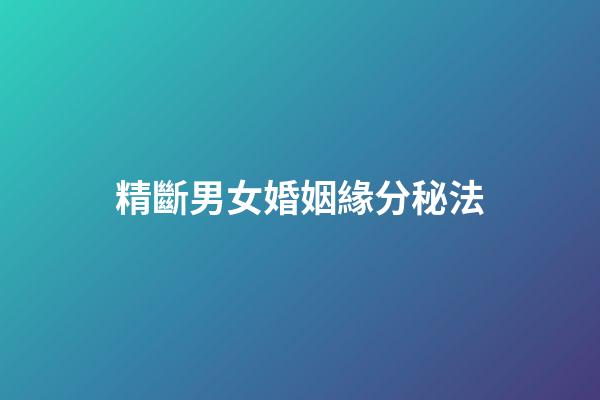 精斷男女婚姻緣分秘法