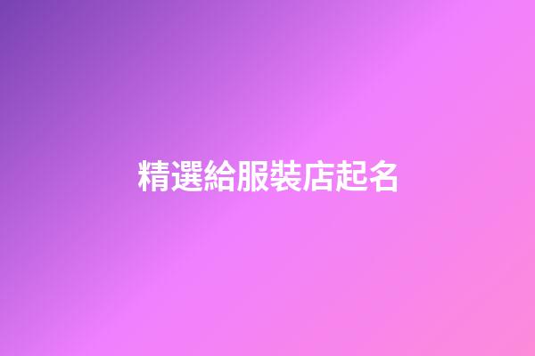 精選給服裝店起名-第1張-店鋪起名-玄機派