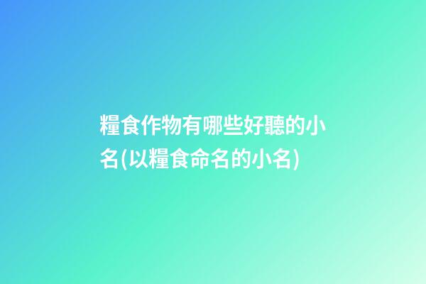 糧食作物有哪些好聽的小名(以糧食命名的小名)
