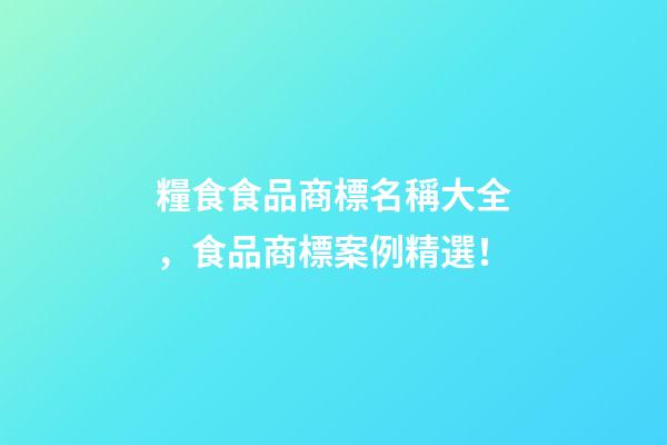 糧食食品商標名稱大全，食品商標案例精選！-第1張-商標起名-玄機派