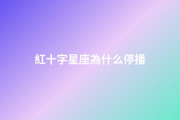 紅十字星座為什么停播-第1張-星座運勢-玄機派