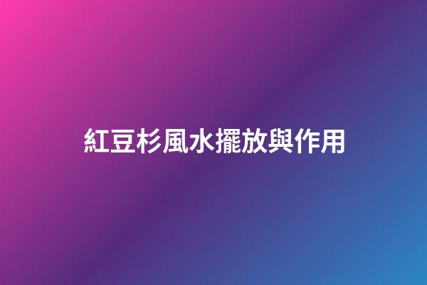 紅豆杉風水擺放與作用